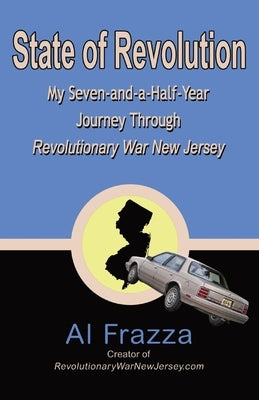 State of Revolution: My Seven-and-a-Half-Year Journey Through Revolutionary War New Jersey by Frazza, Al