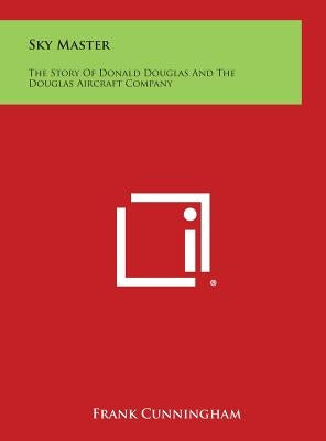 Sky Master: The Story of Donald Douglas and the Douglas Aircraft Company by Cunningham, Frank