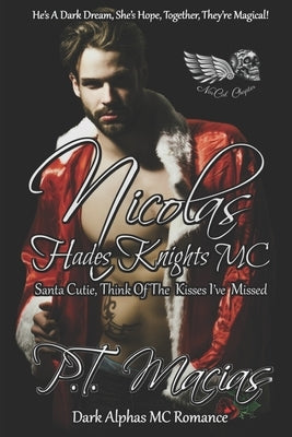 Nicolas: Hades Knights MC, Santa Cutie, Think Of The Kisses I've Missed (Dark Alphas MC Romance): He's A Dark Dream, She's Hope by Macias, P. T.