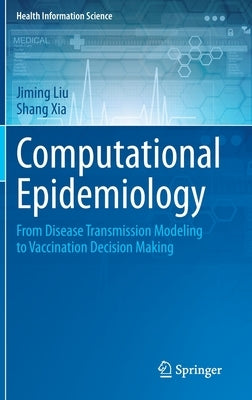 Computational Epidemiology: From Disease Transmission Modeling to Vaccination Decision Making by Liu, Jiming