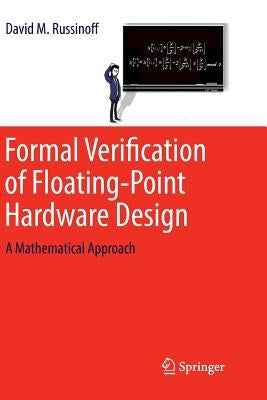 Formal Verification of Floating-Point Hardware Design: A Mathematical Approach by Russinoff, David M.