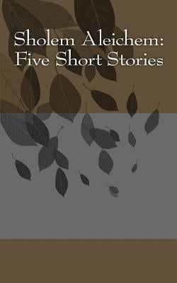 Sholem Aleichem: Five Short Stories by Aleichem, Sholem