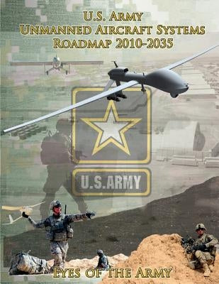 U.S. Army Unmanned Aircraft Systems Roadmap 2010-2035 by U. S. Army Roadmap