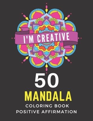 50 Mandala Coloring Book Positive Affirmation: Motivational & Inspirational Words Coloring Book for Adults & Kids by Ramses, Akila M.