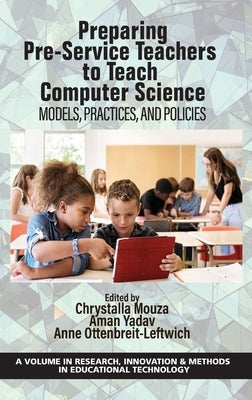 Preparing Pre-Service Teachers to Teach Computer Science: Models, Practices, and Policies by Mouza, Chrystalla