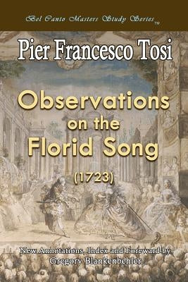 Observations on the Florid Song (1723) - Expanded Edition: Bel Canto Masters Study Series by Blankenbehler, Gregory T.