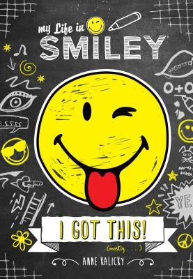 My Life in Smiley: I Got This! by Kalicky, Anne