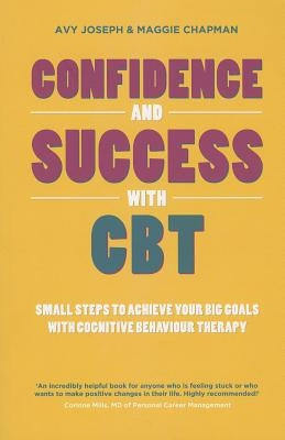 Confidence and Success with CBT: Small Steps to Achieve Your Big Goals with Cognitive Behaviour Therapy by Joseph, Avy