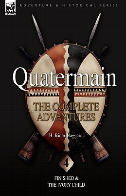 Quatermain: the Complete Adventures: 4-Finished & The Ivory Child by Haggard, H. Rider