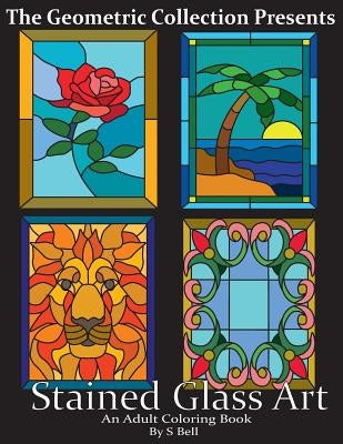 Stained Glass Art: An Adult Coloring Book by Bell, S. N.