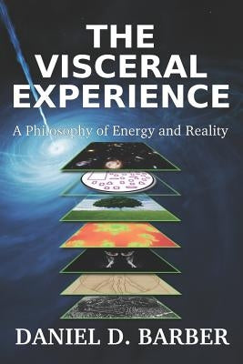 The Visceral Experience: A Philosophy Of Energy And Reality by Barber, Angela M.