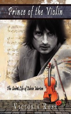 Prince of the Violin: The Secret Life of Edvin Marton by Rose, Victoria