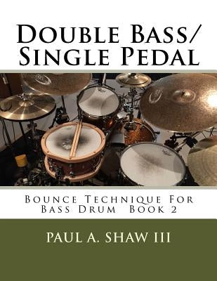 Double Bass/Single Pedal: Bounce Technique for Bass Drum Book 2 by Shaw III, Paul a.