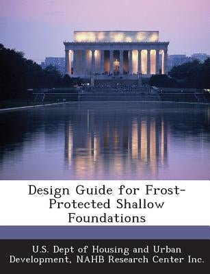 Design Guide for Frost-Protected Shallow Foundations by U. S. Dept of Housing and Urban Developm