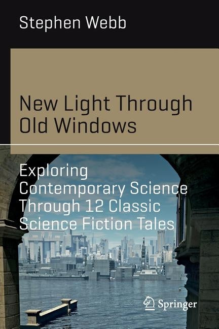 New Light Through Old Windows: Exploring Contemporary Science Through 12 Classic Science Fiction Tales by Webb, Stephen