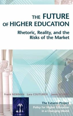 The Future of Higher Education: Rhetoric, Reality, and the Risks of the Market by Newman, Frank