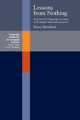 Lessons from Nothing: Activities for Language Teaching with Limited Time and Resources by Marsland, Bruce