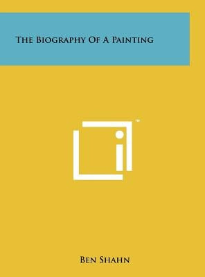 The Biography Of A Painting by Shahn, Ben