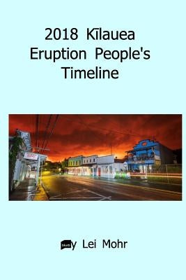 2018 K&#299;lauea Eruption People's Timeline by Mohr, Lei