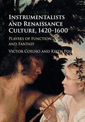 Instrumentalists and Renaissance Culture, 1420-1600: Players of Function and Fantasy by Coelho, Victor