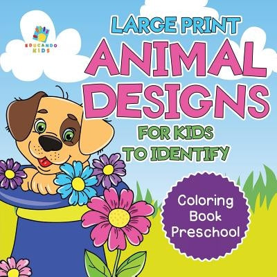 Large Print Animal Designs for Kids to Identify - Coloring Book Preschool by Educando Kids