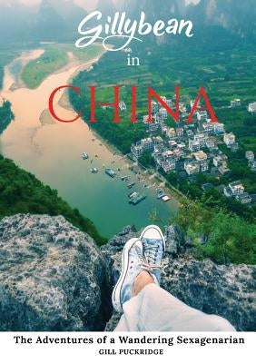 Gillybean in China: The Adventures of a Wandering Sexagenarian by Puckridge, Gill