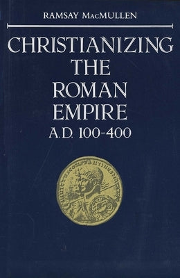 Christianizing the Roman Empire: (A. D. 100-400) by MacMullen, Ramsay