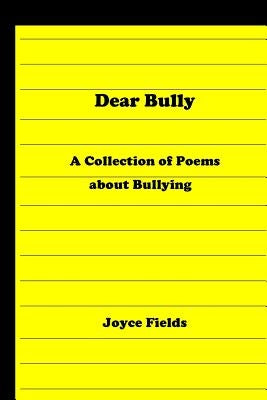 Dear Bully: A Collection of Poems about Bullying by Fields, Joyce