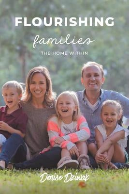 Flourishing Families: The Home Within by Dziwak, Denise