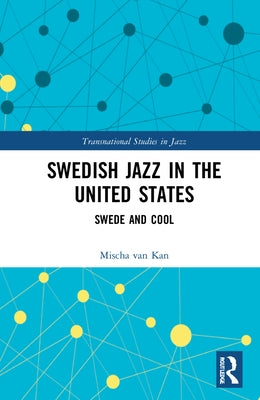 Swedish Jazz in the United States: Swede and Cool by Van Kan, Mischa