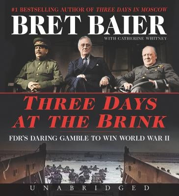 Three Days at the Brink: FDR's Daring Gamble to Win World War II by Baier, Bret