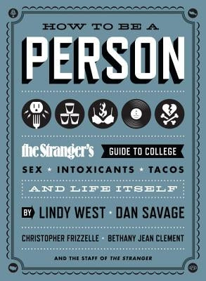 How to Be a Person: The Stranger's Guide to College, Sex, Intoxicants, Tacos, and Life Itself by West, Lindy