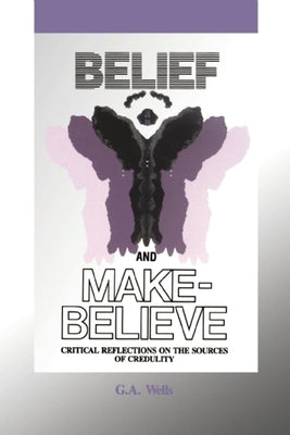 Belief and Make-Believe: Critical Reflections on the Sources of Credulity by Wells, George Albert