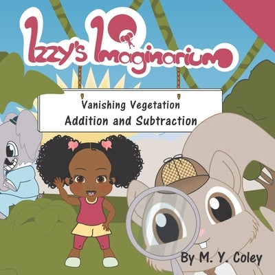 Izzy's Imaginarium: Vanishing Vegetation Addition and Subtraction by Coley, M. y.