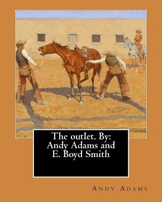 The outlet. By: Andy Adams and E. Boyd Smith by Smith, E. Boyd