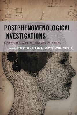 Postphenomenological Investigations: Essays on Human-Technology Relations by Rosenberger