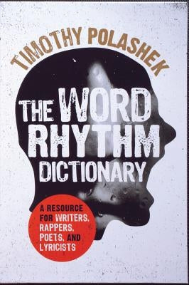 The Word Rhythm Dictionary: A Resource for Writers, Rappers, Poets, and Lyricists by Polashek, Timothy