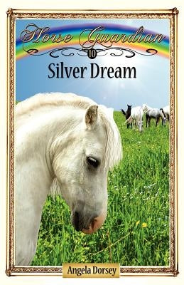 Silver Dream: Sometimes Horses Need a Little Magic by Dorsey, Angela