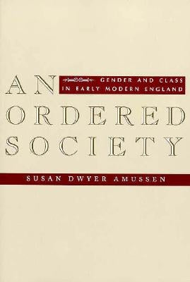 An Ordered Society: Gender and Class in Early Modern England by Amussen, Susan Dwyer