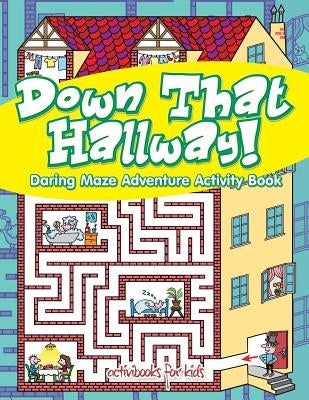 Down That Hallway! Daring Maze Adventure Activity Book by For Kids, Activibooks