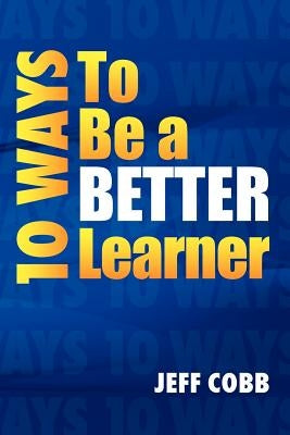 10 Ways to Be a Better Learner by Cobb, Jeff