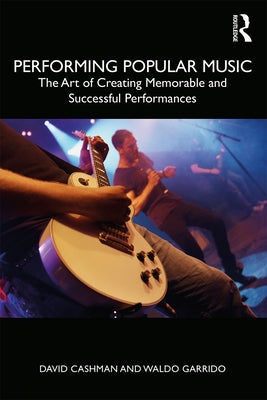 Performing Popular Music: The Art of Creating Memorable and Successful Performances by Cashman, David