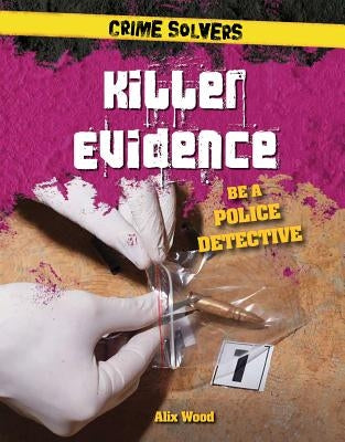 Killer Evidence: Be a Police Detective by Wood, Alix