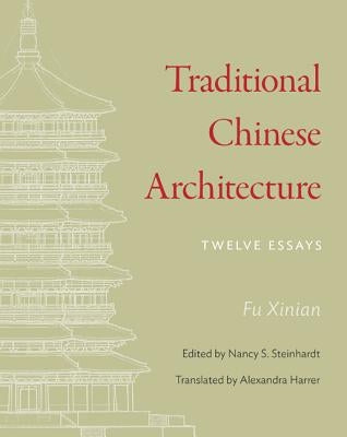 Traditional Chinese Architecture: Twelve Essays by Fu, Xinian