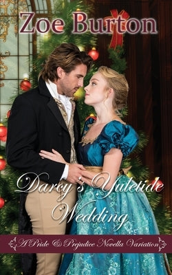 Darcy's Yuletide Wedding: A Pride & Prejudice Novella Variation by Burton, Zoe