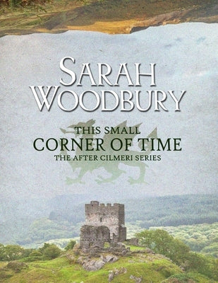 This Small Corner of Time: The After Cilmeri Series Companion by Woodbury, Sarah