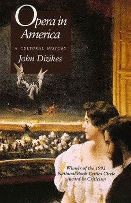 Opera in America: A Cultural History by Dizikes, John