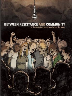 Between Resistance and Community: The Long Island Do-It-Yourself Punk Scene by Holtzman, Ben