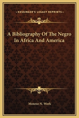 A Bibliography of the Negro in Africa and America by Work, Monroe N.