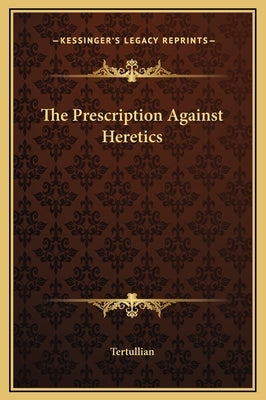 The Prescription Against Heretics by Tertullian